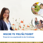 Nische vs Vielfältigkeit – Wann ist was angebracht in der Erziehung?